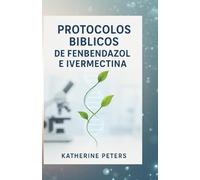 Protocolos Bíblicos De Fenbendazol E Ivermectina: Manual completo 5 en 1 para el tratamiento del cáncer y enfermedades crónicas: una guía práctica para cuidadores y pacientes
