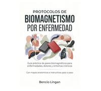 Protocolos de Biomagnetismo por Enfermedad: Guía práctica de pares biomagnéticos para enfermedades, dolores y síntomas crónicos