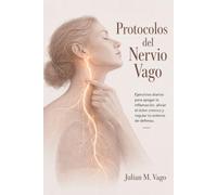 Protocolos del Nervio Vago: Ejercicios diarios para apagar la inflamación, aliviar el dolor crónico y regular tu sistema de defensa.: (Estimulación ... Guía Definitiva del Nervio Vago)