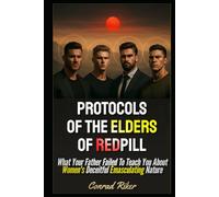 Protocols Of The Elders Of Redpill: What Your Father Failed To Teach You About Women's Deceitful Emasculating Nature (redpilled revolutionary civil rights for men (satire))