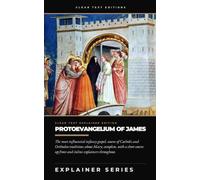 Protoevangelium of James: The most influential infancy gospel, source of Catholic and Orthodox traditions about Mary: complete, with a short course up ... throughout (Clear Text Explainer Series)