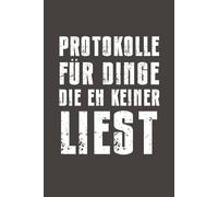 Protokolle für Dinge die eh keiner liest: Witziges Notizbuch mit Linien - Leeres Büroheft für Besprechungen, Gedanken und Galgenhumor