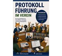 Protokollführung im Verein: Der Praxisleitfaden für Schriftführer, Vorstände und Versammlungsleiter