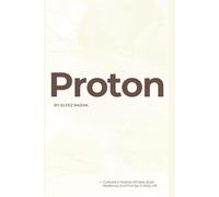 Proton: Cultivate a Positive Mindset, Build Resilience, and Find Joy in Daily Life