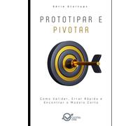 Prototipar e Pivotar: Como Validar, Errar Rápido e Encontrar o Modelo Certo (Capital One Startups: Fundadores, Modelos e Estratégias Para Negócios Inabaláveis)