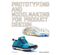 Prototyping and Modelmaking for Product Design: Second Edition (Essential Reading for Students and Design Professionals, Digital Processes, 3D Printing, Product Development)