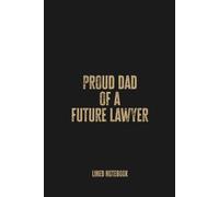 Proud Dad of a Future Lawyer: Blank Lined Notebook Journal - Perfect Gift for Supportive Fathers and Legal Enthusiasts