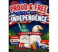 Proud & Free - A 4th of July Adult Coloring Book: Color & Learn American History, Patriotic Symbols, Liberty Values and Fun Facts - Perfect Independence Day Gift for Adults and Seniors