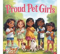 Proud Pet Girls: A Heartwarming Story About Girls Caring for Their Pets with Love and Responsibility