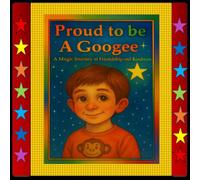 Proud to be a Googee: A Magical Journey of Friendship and Kindness (THE GOOGEE ADVENTURE COLLECTION)