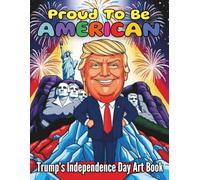 Proud to Be American Trump’s Independence Day Art Book: 84 Bold Patriotic Color Pages Honoring Freedom, Courage and the American Spirit