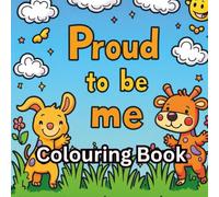 Proud to be me Colouring Book: Encouraging Messages and Cute Creatures to Brighten Your Day