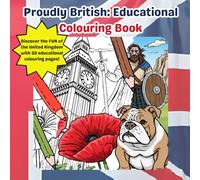 Proudly British Educational Colouring Book: 50 Fun Colouring Pages of British History, Landmarks, Legends and Culture for Kids Ages 6 and Up