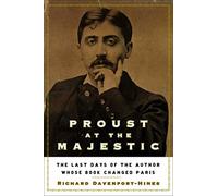 Proust at the Majestic: The Last Days of the Author Whose Book Changed Paris