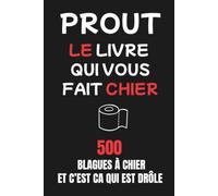 PROUT : LE LIVRE QUI VOUS FAIT CHIER: 500 BLAGUES À CHIER ET C’EST ÇA QUI EST DRÔLE