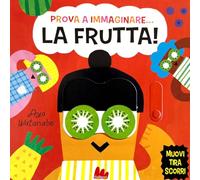 Prova a immaginare… La frutta! Ediz. a colori (Artedicarte)