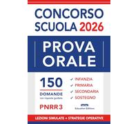 PROVA ORALE Concorso Scuola: 150 Domande con Risposte guidate, Nozioni essenziali e Strategie operative | Infanzia, Primaria, Secondaria, Sostegno. (Vincere i concorsi)
