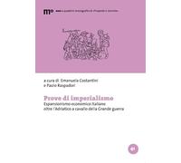 Prove di imperialismo. Espansionismo economico italiano oltre l’Adriatico a cavallo della Grande guerra (Quaderni di «Proposte e ricerche»)