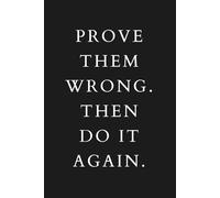 Prove Them Wrong. Then Do It Again: Motivational Journal for Women & Men | Inspirational Quote Notebook | Black 6x9 Softcover | 120 Lined Pages for Goals, Reflections & Hustle Mindset
