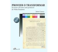 Proveer o transformar: En torno a El autor como productor de Walter Benjamin (SIN COLECCION)