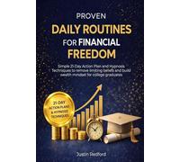 PROVEN DAILY ROUTINES FOR FINANCIAL FREEDOM: SIMPLE 21-DAY ACTION PLANS AND HYPNOSIS TECHNIQUES TO REMOVE LIMITING BELIEFS AND BUILD WEALTH MINDSET FOR COLLEGE GRADUATES