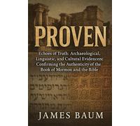 Proven: Echoes of Truth: Archaeological, Linguistic, and Cultural Evidence Confirming the Authenticity of the Book of Mormon and the Bible