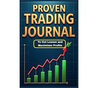 Proven Trading Journal for Stocks, Crypto, Options & Forex - A Stock, Crypto, Options and Forex Trading Journal and Day Trading Logbook to Cut Losses and Maximize Profits in Day & Swing Trading