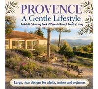 PROVENCE A Gentle Lifestyle: An Adult Colouring Book of Peaceful French Country Living