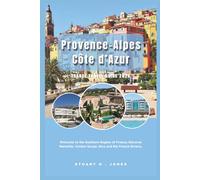 Provence-Alpes-Côte d’Azur, France Travel Guide 2026: Welcome to the Southern Region of France; Discover Marseille, Verdon Gorge, Nice and the French Riviera.