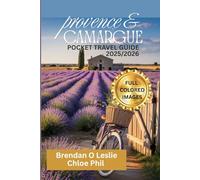 PROVENCE AND CAMARGUE POCKET TRAVEL GUIDE 2025/2026 (Full Colour): Your Companion To Horseback Adventures, Hidden Gems and the Beautiful Beaches With Itinerary for Every Traveler