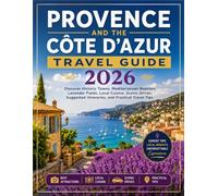 Provence and the Côte d'Azur Travel Guide 2026: Discover Historic Towns, Mediterranean Beaches, Lavender Fields, Local Cuisine, Scenic Drives, Suggested Itineraries, and Practical Travel Tips