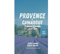 PROVENCE & CAMARGUE TRAVEL GUIDE 2025 - 2026(FULL COLOR): Your handbook to Beautiful Attractions, Hidden Gems and Local Secrets