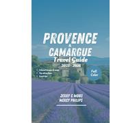 PROVENCE & CAMARGUE TRAVEL GUIDE 2025 - 2026(FULL COLOR): Your handbook to Beautiful Attractions, Hidden Gems and Local Secrets