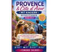 Provence & Côte d’Azur mit Kindern Reiseführer 2026/2027: Ein familienfreundlicher Reiseführer für Nizza, Cannes, Monaco, Marseille, Avignon, Aix-en-Provence, Saint-Tropez und die Lavendelfelder