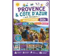 Provence & Côte d’Azur mit Kindern Reiseführer 2026: Familienfreundliche Routen, Strände, Dörfer, Lavendelfelder, Nizza, Monaco, Natur & Tagesausflüge