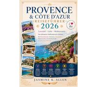 Provence & Côte D'azur Reiseführer 2026/2027: Lavendel • Licht • Méditerranée Das Ultimative Südfrankreich-Erlebnis Für Feinschmecker, Entdecker, ... Strandurlaub Und Preisbewusste Reisende