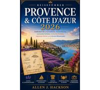 PROVENCE & CÔTE D'AZUR REISEFÜHRER 2026: Entdecken Sie Lavendelfelder, Küstenflüchte, versteckte Schätze, kulturelle Schätze, regionale Küche und clevere Reiserouten