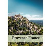 Provence France: A Beautifully Curated Coffee Table Book for Travel and Tourism Enthusiasts
