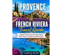 PROVENCE & FRENCH RIVIERA TRAVEL GUIDE: Explore Provence & the Côte d’Azur: Food, Wine, Lavender, and Itineraries.