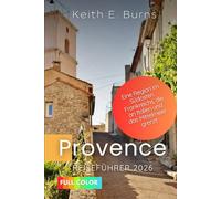 Provence Reiseführer 2026: Eine Region im Südosten Frankreichs, die an Italien und das Mittelmeer grenzt