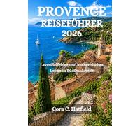 PROVENCE REISEFÜHRER 2026: Lavendelfelder und authentisches Leben in Südfrankreich