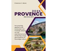 Provence Reisgids 2026: Een prachtig gebied in het zuidoosten van Frankrijk, bekend om zijn adembenemende landschap, lange geschiedenis en levendige cultuur