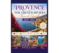 Provence & The French Riviera Travel Guide 2026-2027: From the Glittering Coast to the Purple Plateau: Your Complete Guide to Hidden Gems, Charming ... Day Trips, and the Soul of Southern France