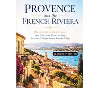 Provence & the French Riviera Travel Guide 2026: Discover the South of France: Best Itineraries, Places to Stay, Beaches, Villages, Scenic Routes & Tips
