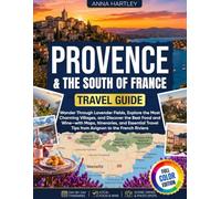 Provence & the South of France Travel Guide: Wander Through Lavender Fields, Explore the Most Charming Villages, and Discover the Best Food and ... Tips from Avignon to the French Riviera