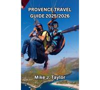 Provence Travel Guide 2025/2026: Discover the soul of Southern France