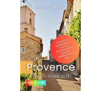 Provence Travel Guide 2026: A Region in Southeastern France Bordering Italy and The Mediterranean Sea