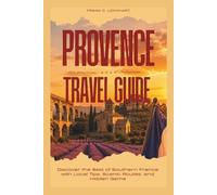 PROVENCE TRAVEL GUIDE 2026: Discover the Best of Southern France with Local Tips, Scenic Routes, and Hidden Gems