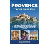 PROVENCE TRAVEL GUIDE 2026: Itineraries through hilltop villages and lavender fields, including where to stay, what to eat, and how to get around