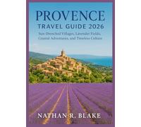 PROVENCE TRAVEL GUIDE 2026: Sun-Drenched Villages, Lavender Fields, Coastal Adventures, and Timeless Culture